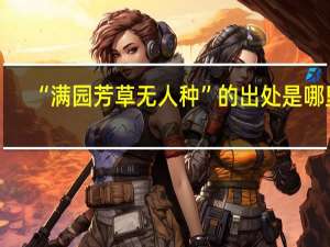 “满园芳草无人种”的出处是哪里