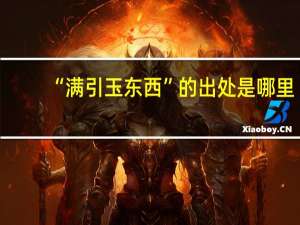 “满引玉东西”的出处是哪里
