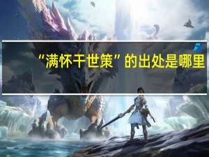 “满怀干世策”的出处是哪里