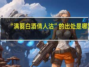 “满篘白酒倩人沽”的出处是哪里