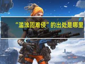 “滥浊固难侵”的出处是哪里