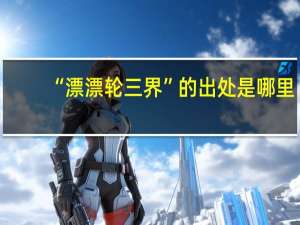“漂漂轮三界”的出处是哪里