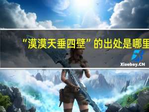 “漠漠天垂四壁”的出处是哪里