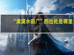 “漠漠水田广”的出处是哪里