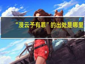 “漫云予有罪”的出处是哪里