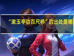 “漱玉亭边百尺桥”的出处是哪里