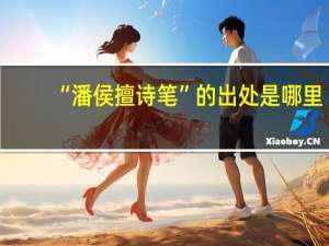 “潘侯擅诗笔”的出处是哪里