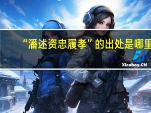“潘述资忠履孝”的出处是哪里