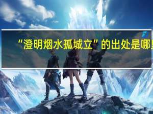 “澄明烟水孤城立”的出处是哪里