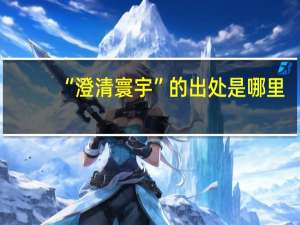 “澄清寰宇”的出处是哪里