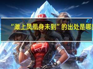 “澉上凤凰身未到”的出处是哪里