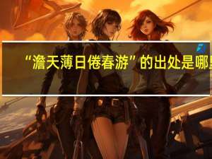 “澹天薄日倦春游”的出处是哪里