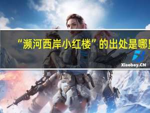 “濒河西岸小红楼”的出处是哪里
