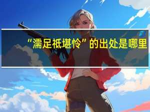 “濡足祗堪怜”的出处是哪里