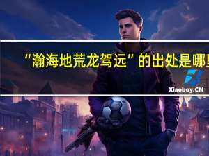 “瀚海地荒龙驾远”的出处是哪里
