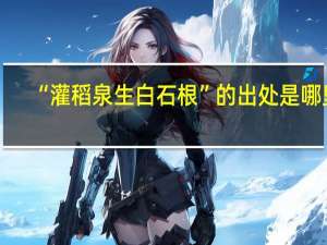 “灌稻泉生白石根”的出处是哪里