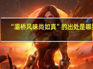 “灞桥风味尚如真”的出处是哪里