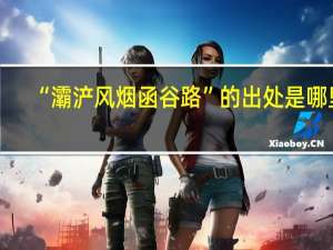 “灞浐风烟函谷路”的出处是哪里
