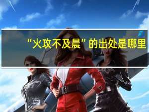 “火攻不及晨”的出处是哪里