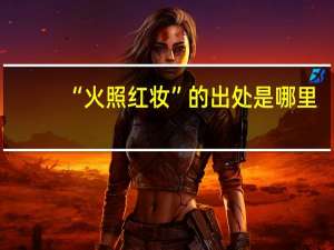 “火照红妆”的出处是哪里