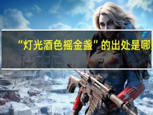 “灯光酒色摇金盏”的出处是哪里
