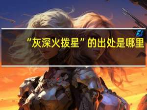 “灰深火拨星”的出处是哪里