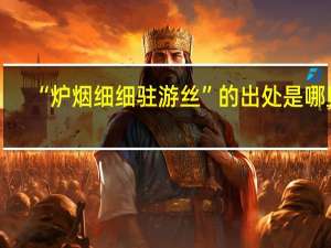“炉烟细细驻游丝”的出处是哪里