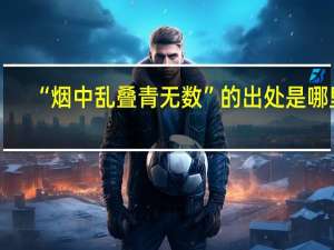 “烟中乱叠青无数”的出处是哪里