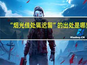 “烟光佳处辄迟留”的出处是哪里