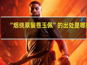 “烟绕翠鬟苍玉佩”的出处是哪里