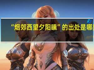 “烟郊西望夕阳曛”的出处是哪里