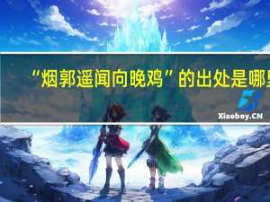“烟郭遥闻向晚鸡”的出处是哪里