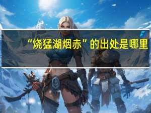 “烧猛湖烟赤”的出处是哪里