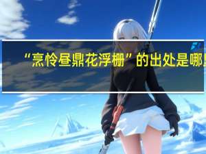 “烹怜昼鼎花浮栅”的出处是哪里