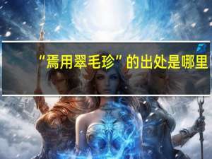 “焉用翠毛珍”的出处是哪里