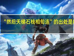 “然后天梯石栈相句连”的出处是哪里