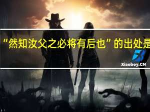 “然知汝父之必将有后也”的出处是哪里