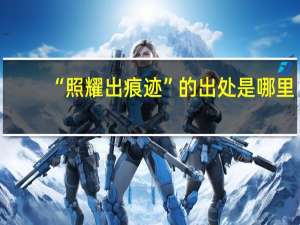 “照耀出痕迹”的出处是哪里