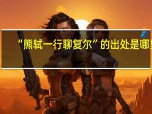 “熊轼一行聊复尔”的出处是哪里