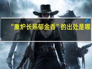 “熏炉长爇郁金香”的出处是哪里