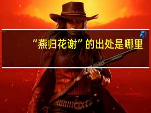 “燕归花谢”的出处是哪里