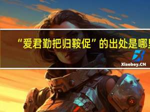 “爱君勤把归鞍促”的出处是哪里