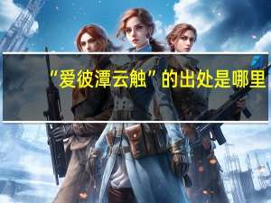 “爱彼潭云触”的出处是哪里