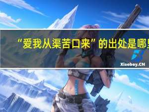 “爱我从渠苦口来”的出处是哪里