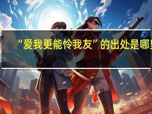 “爱我更能怜我友”的出处是哪里