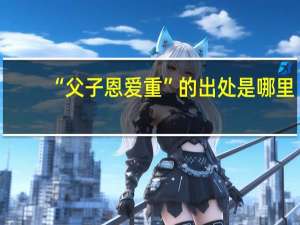 “父子恩爱重”的出处是哪里