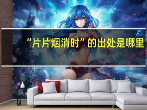 “片片烟消时”的出处是哪里