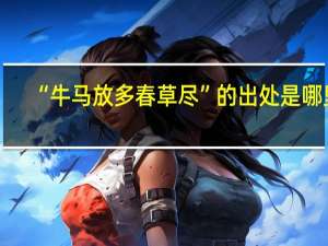 “牛马放多春草尽”的出处是哪里
