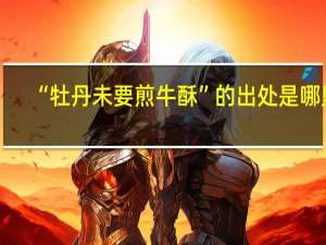 “牡丹未要煎牛酥”的出处是哪里