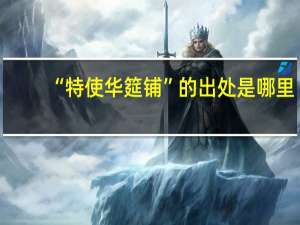 “特使华筵铺”的出处是哪里